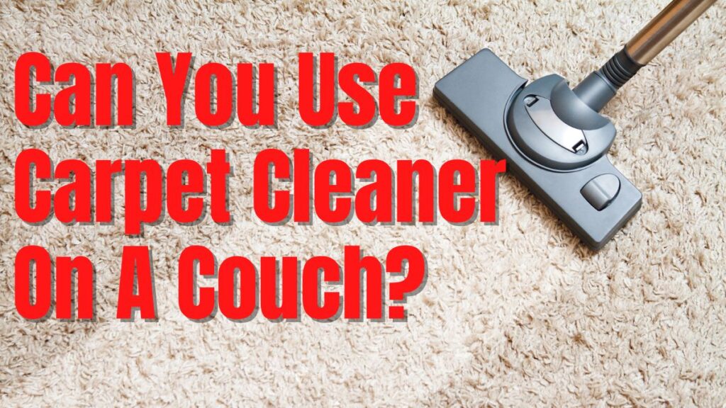 Can You Use Carpet Cleaner On A Couch?