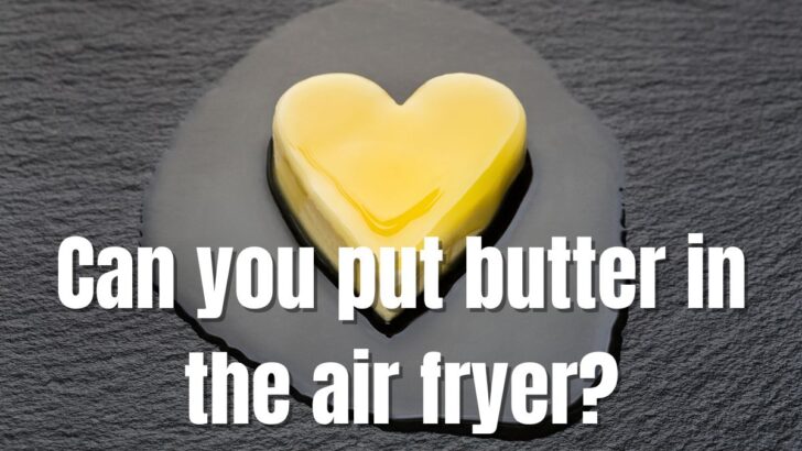 Can You Put Butter in the Air Fryer?