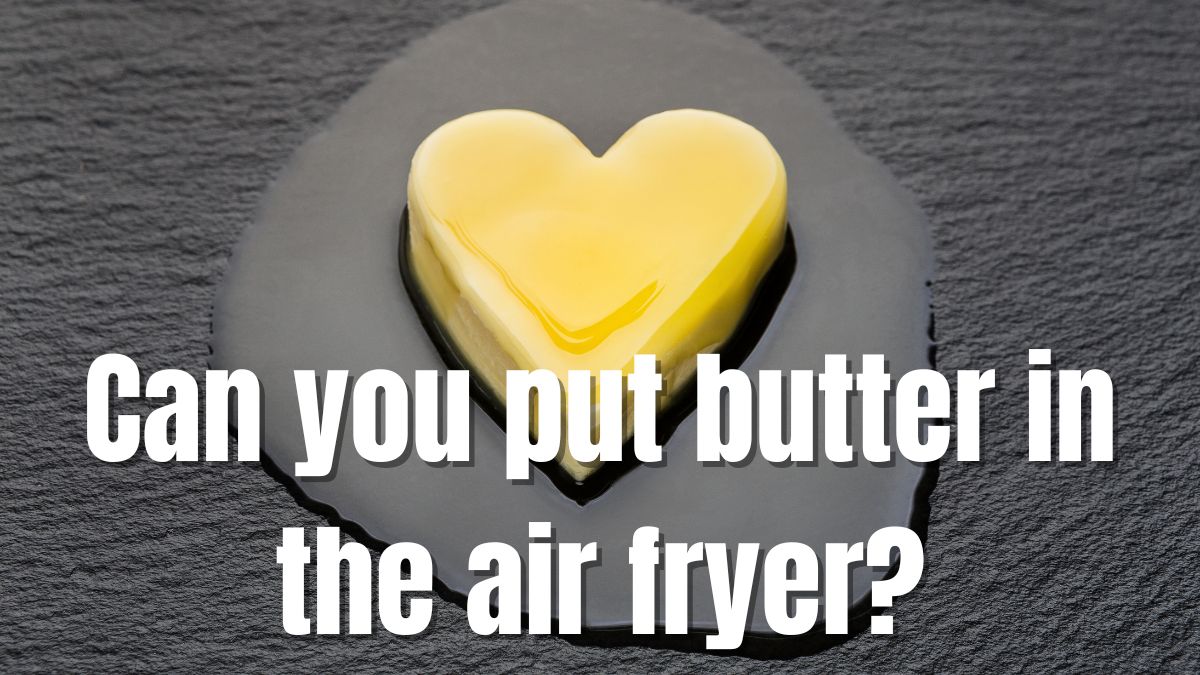 Can You Put Butter in the Air Fryer? - Project Perfect Home