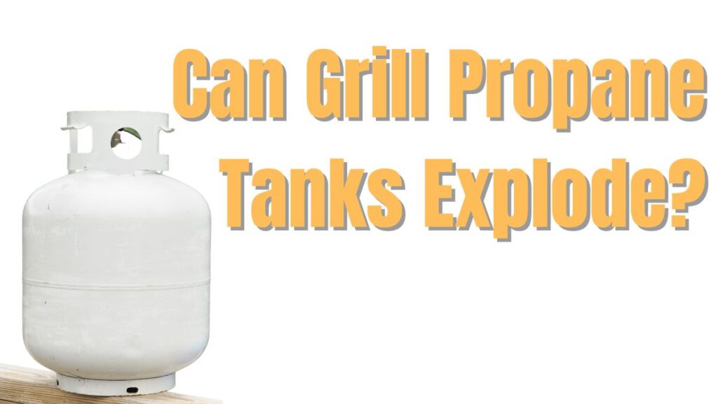 Can Grill Propane Tanks Explode?