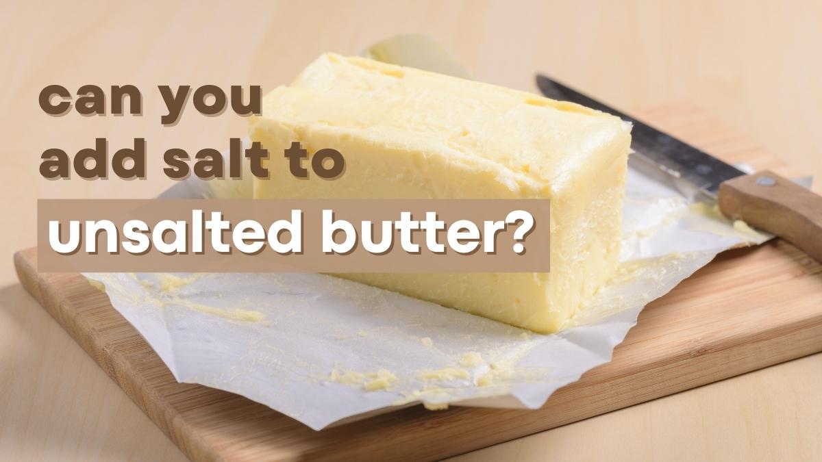 Can You Add Salt To Unsalted Butter?