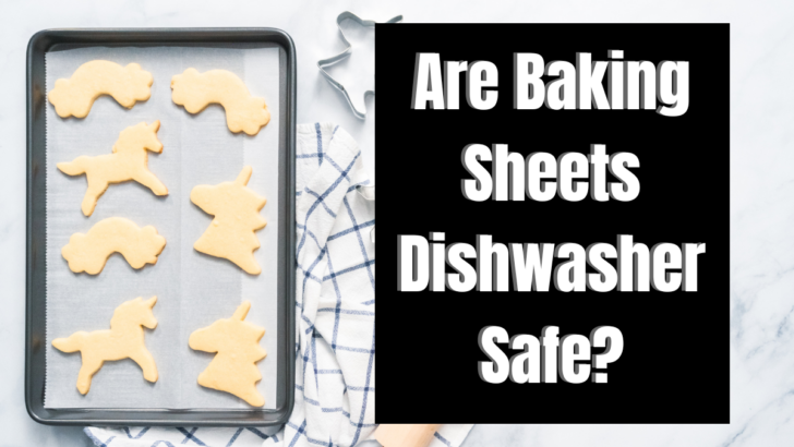 Are Baking Sheets Dishwasher Safe?