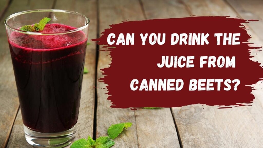 Can You Drink The Juice From Canned Beets