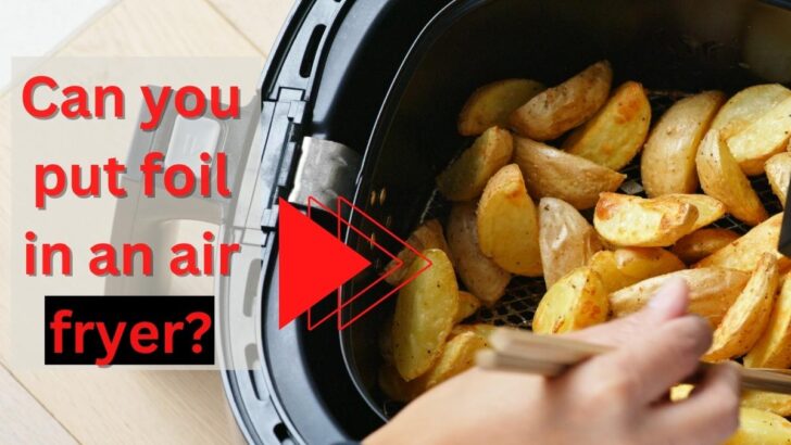 Can You Put Foil In An Air Fryer?