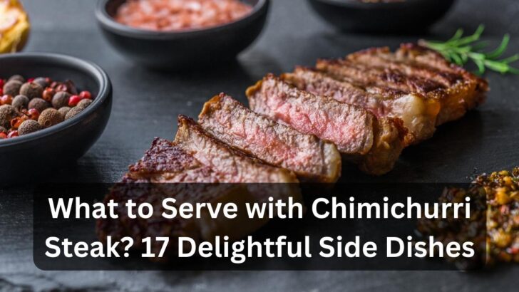 What to Serve with Chimichurri Steak? 17 Delightful Side Dishes