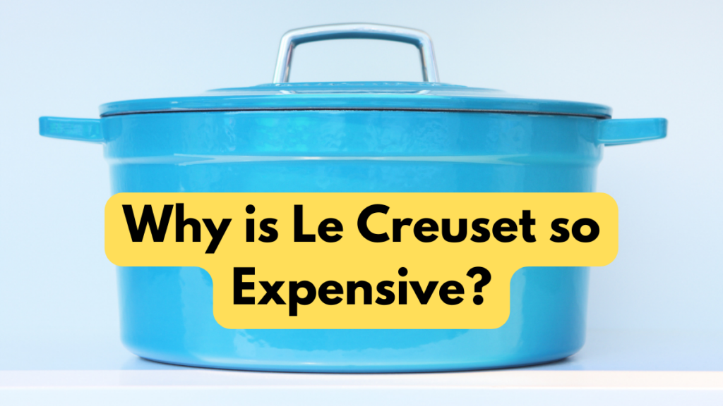 Why Is Le Creuset So Expensive?
