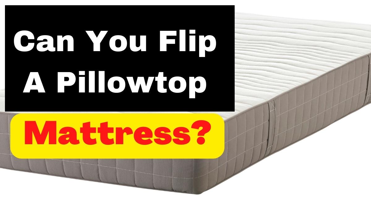 Can You Flip a Pillowtop Mattress?