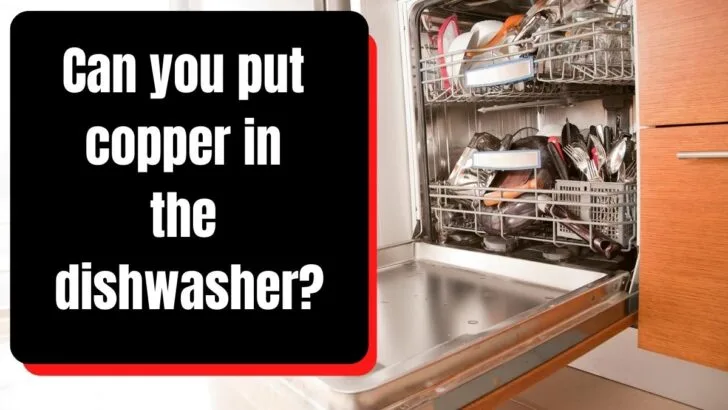 Can you put copper in the dishwasher