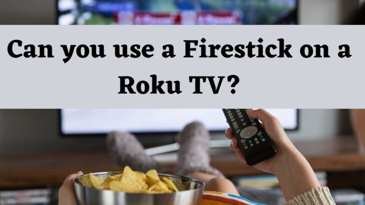 Can You Use a Firestick On a Roku TV?