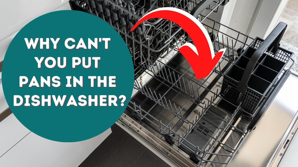 Why Can't You Put Pans in the Dishwasher?