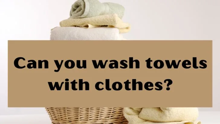 Can You Wash Towels with Clothes