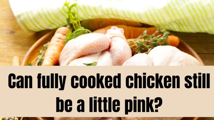 Can Fully Cooked Chicken Still Be a Little Pink?
