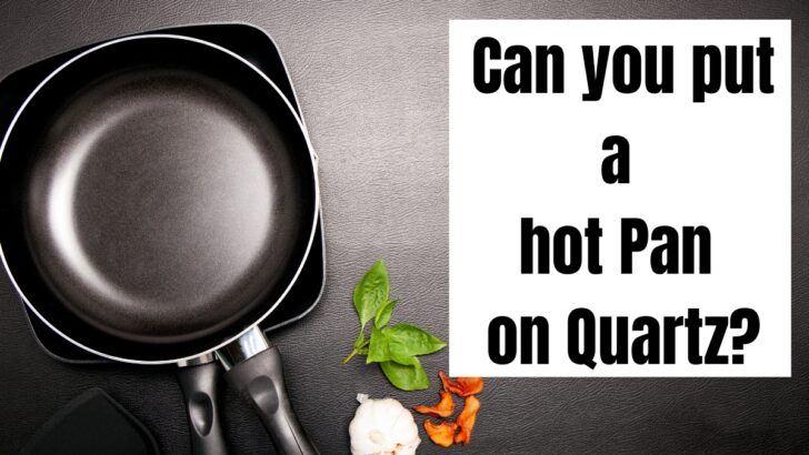 Can You Put a Hot Pan On Quartz?