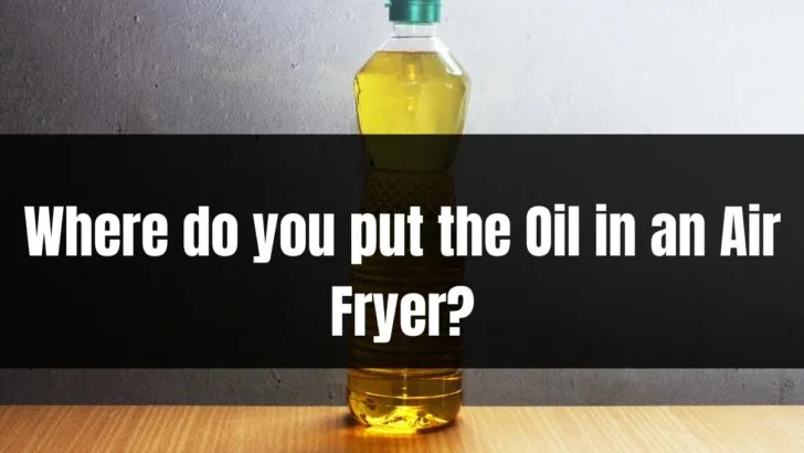 Where Do you Put the Oil in an Air Fryer