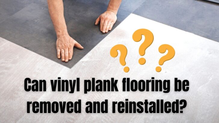 Can vinyl plank flooring be removed and reinstalled