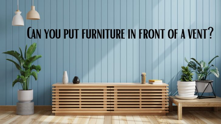 Can You Put Furniture In Front of a Vent?