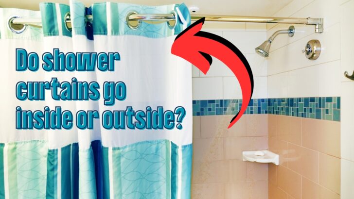 Do Shower Curtains Go Inside or Outside?