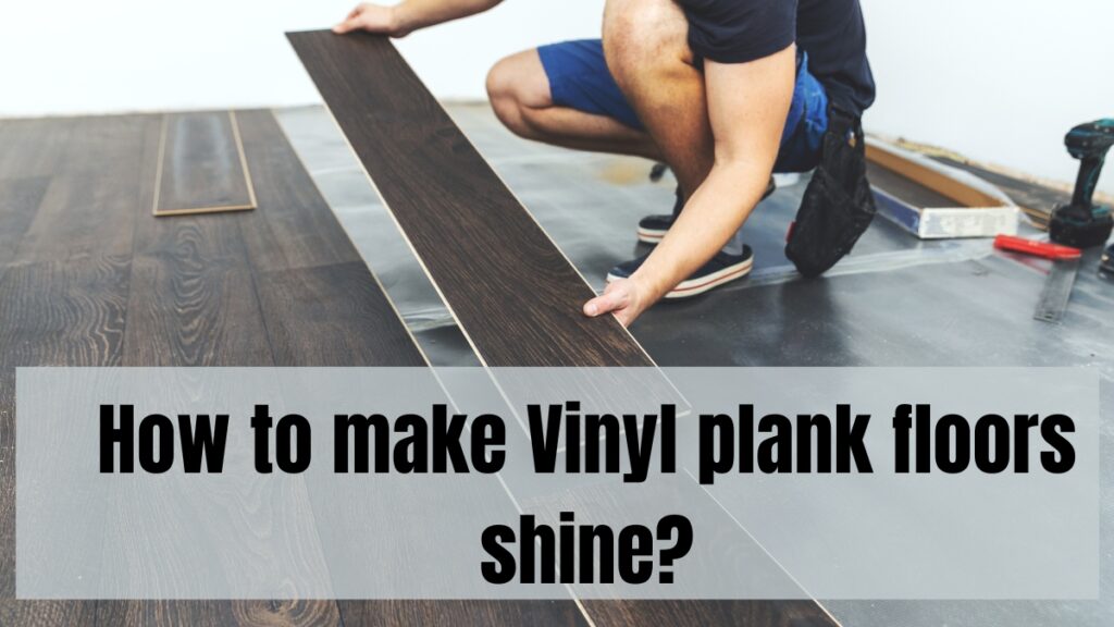 How to make Vinyl plank floors shine