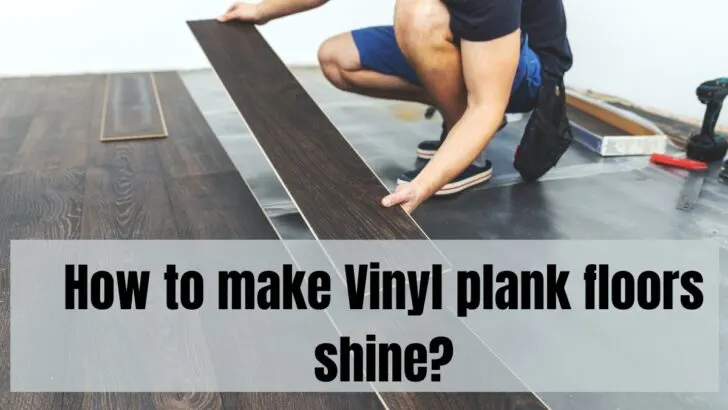 How To Make Vinyl Plank Floors Shine?